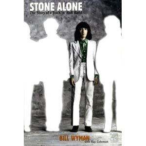 Wyman, Bill Stone Alone: The Story Of A Rock 'n' Roll Band Wyman, Bill Stone Alone: The Story Of A Rock 'n' Roll Band
