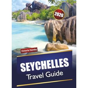 Hamby, Victoria SEYCHELLES TRAVEL GUIDE 2026: Discover Top Beaches, Coral Islands, Hidden Gems, Local Cuisine, Cultural Experiences, and Travel Tips in the Indian Ocean Hamby, Victoria SEYCHELLES TRAVEL GUIDE 2026: Discover Top Beaches, Coral Islands, Hidden Gems, Local Cuisine, Cultural Experiences, and Travel Tips in the Indian Ocean