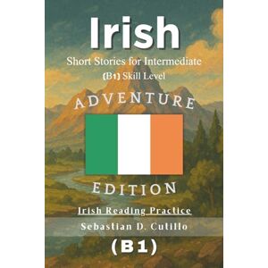 Cutillo, Sebastian D. Irish Short Stories for Intermediate (B1) Skill Level Adventure Edition Irish Reading Practice (Irish Gaelic Short Stories (CEFR Leveled Language Learning)) Cutillo, Sebastian D. Irish Short Stories for Intermediate (B1) Skill Level Adventure Edition Irish Reading Practice (Irish Gaelic Short Stories (CEFR Leveled Language Learning))