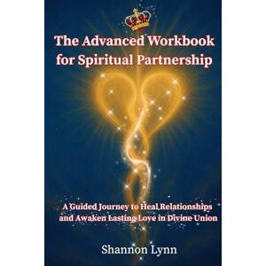 Lynn, Shannon The Advanced Workbook for Spiritual Partnership: A Guided Journey to Heal Relationships and Awaken Lasting Love in Divine Union (The Helpmate Series) Lynn, Shannon The Advanced Workbook for Spiritual Partnership: A Guided Journey to Heal Relationships and Awaken Lasting Love in Divine Union (The Helpmate Series)