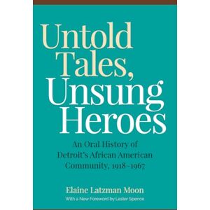 Moon, Elaine Latzman Untold Tales, Unsung Heroes: An Oral History of Detroit's African American Community, 1918-1967 (African American Life) Moon, Elaine Latzman Untold Tales, Unsung Heroes: An Oral History of Detroit's African American Community, 1918-1967 (African American Life)