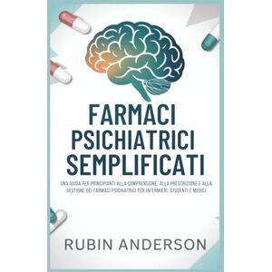 Anderson, Rubin FARMACI PSICHIATRICI SEMPLIFICATI: Una guida per principianti alla comprensione, alla prescrizione e alla gestione dei farmaci psichiatrici per infermieri, studenti e medici Anderson, Rubin FARMACI PSICHIATRICI SEMPLIFICATI: Una guida per principianti alla comprensione, alla prescrizione e alla gestione dei farmaci psichiatrici per infermieri, studenti e medici