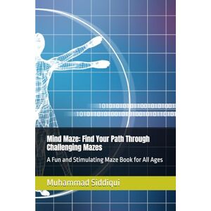 Siddiqui, Mr Muhammad Nabeel Mind Maze: Find Your Path Through Challenging Mazes: A Fun and Stimulating Maze Book for All Ages Siddiqui, Mr Muhammad Nabeel Mind Maze: Find Your Path Through Challenging Mazes: A Fun and Stimulating Maze Book for All Ages