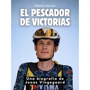 Alonso, Alberto El pescador de victorias: Una biografía de Jonas Vingegaard. Edición de tapa dura de alta calidad Alonso, Alberto El pescador de victorias: Una biografía de Jonas Vingegaard. Edición de tapa dura de alta calidad