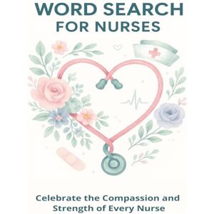 Inc., The Universe Word Search for Nurses: Adult Puzzle Book for Healthcare Heroes: 55 Calming and Uplifting 8.5" x 11" Puzzles for Compassionate Nurses, Caregivers, and Nursing Students Inc., The Universe Word Search for Nurses: Adult Puzzle Book for Healthcare Heroes: 55 Calming and Uplifting 8.5" x 11" Puzzles for Compassionate Nurses, Caregivers, and Nursing Students