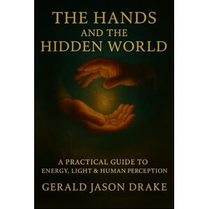 Drake, Gerald Jason The Hands And The Hidden World: A practical Guide To Energy, Light and Human Perception (The Grass and The Grid) Drake, Gerald Jason The Hands And The Hidden World: A practical Guide To Energy, Light and Human Perception (The Grass and The Grid)