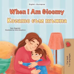 Sagolski, Sam When I am Gloomy (English Bulgarian Bilingual Children's Book) (English Bulgarian Bilingual Collection) Sagolski, Sam When I am Gloomy (English Bulgarian Bilingual Children's Book) (English Bulgarian Bilingual Collection)