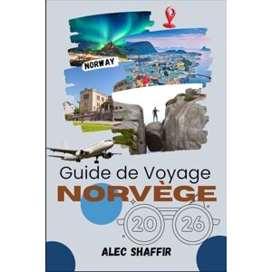 Shaffir, Alec GUIDE DE VOYAGE NORVÈGE 2026: Des continents murmurés de glace, de lumière et d'envie de voyager Shaffir, Alec GUIDE DE VOYAGE NORVÈGE 2026: Des continents murmurés de glace, de lumière et d'envie de voyager