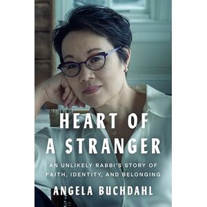 Angela Buchdahl Heart of a Stranger: An Unlikely Rabbi's Story of Faith, Identity, and Belonging Angela Buchdahl Heart of a Stranger: An Unlikely Rabbi's Story of Faith, Identity, and Belonging