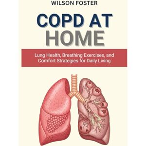 Wilson COPD AT HOME: Lung Health, Breathing Exercises, and Comfort Strategies for Daily Living Wilson COPD AT HOME: Lung Health, Breathing Exercises, and Comfort Strategies for Daily Living
