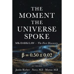 Richer, Justin The Moment The Universe Spoke: MK-DARK-LAW The First Discovery Richer, Justin The Moment The Universe Spoke: MK-DARK-LAW The First Discovery