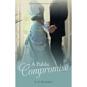 Bradshaw, E A Public Compromise: A Pride & Prejudice Variation Bradshaw, E A Public Compromise: A Pride & Prejudice Variation