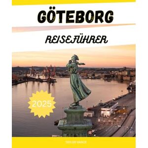 Taylor GÖTEBORG REISEFÜHRER 2025: Top-Attraktionen, Insider-Tipps, Familienaktivitäten, nachhaltige Abenteuer und Unterkünfte in Schwedens pulsierender Küstenstadt Taylor GÖTEBORG REISEFÜHRER 2025: Top-Attraktionen, Insider-Tipps, Familienaktivitäten, nachhaltige Abenteuer und Unterkünfte in Schwedens pulsierender Küstenstadt