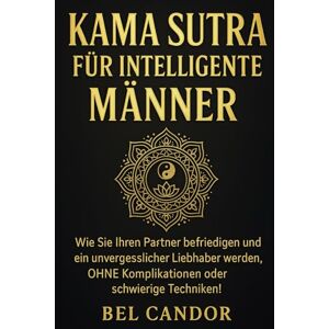 CANDOR, BEL KAMA SUTRA FÜR INTELLIGENTE MÄNNER: Wie Sie Ihren Partner befriedigen und ein unvergesslicher Liebhaber werden, OHNE Komplikationen oder schwierige Techniken!: 5 (sex stellungen) CANDOR, BEL KAMA SUTRA FÜR INTELLIGENTE MÄNNER: Wie Sie Ihren Partner befriedigen und ein unvergesslicher Liebhaber werden, OHNE Komplikationen oder schwierige Techniken!: 5 (sex stellungen)