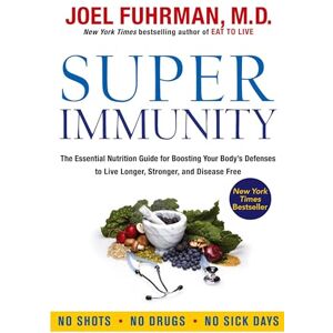 Fuhrman M.D., Joel Super Immunity: The Essential Nutrition Guide for Boosting Your Body's Defenses to Live Longer, Stronger, and Disease Free (Eat for Life) Fuhrman M.D., Joel Super Immunity: The Essential Nutrition Guide for Boosting Your Body's Defenses to Live Longer, Stronger, and Disease Free (Eat for Life)
