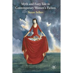 Sellers, Susan Myth and Fairy Tale in Contemporary Women's Fiction Sellers, Susan Myth and Fairy Tale in Contemporary Women's Fiction