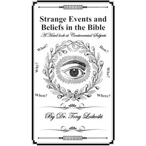 Loskoski Th.D., Dr. Tony A. Strange Events and Beliefs in the Bible: A Hard look at Controversial Subjects Loskoski Th.D., Dr. Tony A. Strange Events and Beliefs in the Bible: A Hard look at Controversial Subjects