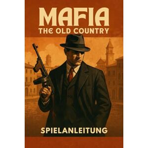 LAM, MARY R. MAFIA THE OLD COUNTRY SPIELANLEITUNG: Der ultimative inoffizielle Leitfaden für Missionen, Bosskämpfe, Nebenquests, Geheimnisse und 100 % Abschluss LAM, MARY R. MAFIA THE OLD COUNTRY SPIELANLEITUNG: Der ultimative inoffizielle Leitfaden für Missionen, Bosskämpfe, Nebenquests, Geheimnisse und 100 % Abschluss