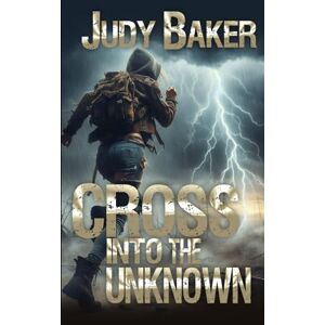Baker, Judy Cross into the Unknown: A Post-Apocalyptic Survival Journey (End of the Beginning Series) Baker, Judy Cross into the Unknown: A Post-Apocalyptic Survival Journey (End of the Beginning Series)