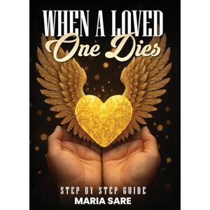 Sare, Maria When A Love One Dies: A Step-By-Step Guide Sare, Maria When A Love One Dies: A Step-By-Step Guide