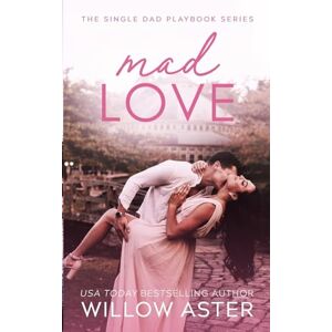 Aster, Willow Mad Love: A Small Town, Single Dad, Sports Romance (The Single Dad Playbook) Aster, Willow Mad Love: A Small Town, Single Dad, Sports Romance (The Single Dad Playbook)