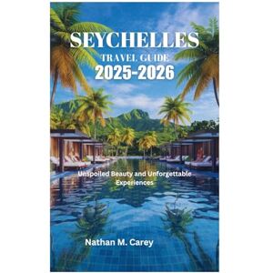 Carey, Nathan M. SEYCHELLES TRAVEL GUIDE 2025-2026: Unspoiled Beauty and Unforgettable Experiences Carey, Nathan M. SEYCHELLES TRAVEL GUIDE 2025-2026: Unspoiled Beauty and Unforgettable Experiences