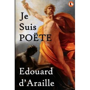 d'Araille, Edouard JE SUIS POËTE The Final Anthology: Revised Edition (2024) d'Araille, Edouard JE SUIS POËTE The Final Anthology: Revised Edition (2024)