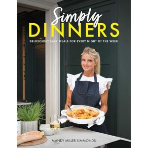 Miller Simmonds, Mandy Simply Dinners: Deliciously easy meals for every night of the week Miller Simmonds, Mandy Simply Dinners: Deliciously easy meals for every night of the week