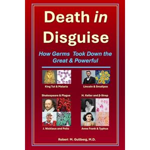 Gullberg M.D., Robert M. Death in Disguise: How Germs Took Down the Great and Powerful Gullberg M.D., Robert M. Death in Disguise: How Germs Took Down the Great and Powerful
