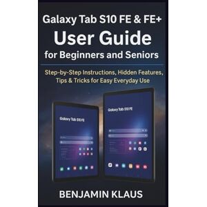 Klaus, Benjamin Galaxy Tab S10 FE & FE+ User Guide for Beginners and Seniors: Step-by-Step Instructions, Hidden Features, Tips & Tricks for Easy Everyday Use Klaus, Benjamin Galaxy Tab S10 FE & FE+ User Guide for Beginners and Seniors: Step-by-Step Instructions, Hidden Features, Tips & Tricks for Easy Everyday Use