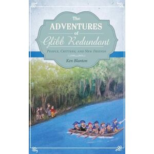 Blanton, Ken The Adventures of Glibb Redundant: People, Critters, and New Friends Blanton, Ken The Adventures of Glibb Redundant: People, Critters, and New Friends