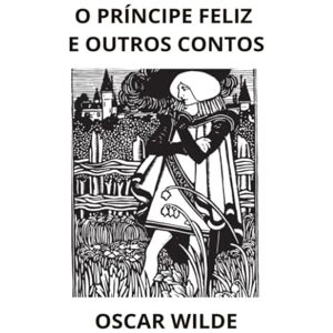 Wilde, Oscar O Príncipe Feliz e Outros Contos Wilde, Oscar O Príncipe Feliz e Outros Contos
