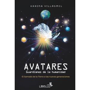 Villasmil, Karina AVATARES: Guardianes de la Humanidad. El llamado de la Tierra a las nuevas generaciones. Villasmil, Karina AVATARES: Guardianes de la Humanidad. El llamado de la Tierra a las nuevas generaciones.