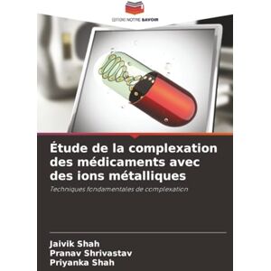 Shah, Jaivik Étude de la complexation des médicaments avec des ions métalliques: Techniques fondamentales de complexation Shah, Jaivik Étude de la complexation des médicaments avec des ions métalliques: Techniques fondamentales de complexation