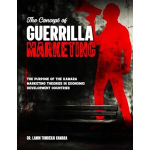 Kamara, Dr. Lamin Tombekai The Concept of Guerilla Marketing Kamara, Dr. Lamin Tombekai The Concept of Guerilla Marketing