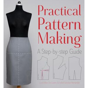 Mors de Castro, Lucia Practical Pattern Making: A Step-by-step Guide Mors de Castro, Lucia Practical Pattern Making: A Step-by-step Guide