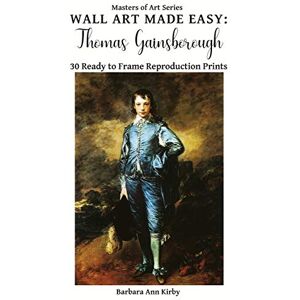 Kirby, Barbara Ann Wall Art Made Easy: Thomas Gainsborough: 30 Ready to Frame Reproduction Prints: 10 (Masters of Art) Kirby, Barbara Ann Wall Art Made Easy: Thomas Gainsborough: 30 Ready to Frame Reproduction Prints: 10 (Masters of Art)