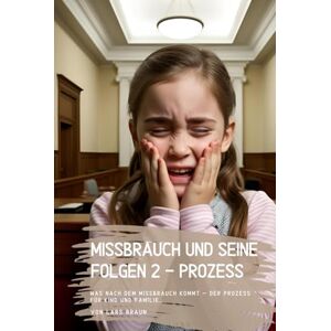 Braun Missbrauch und seine Folgen 2 Prozess: Was nach dem Missbrauch kommt – Der Prozess für Kind und Familie… Braun Missbrauch und seine Folgen 2 Prozess: Was nach dem Missbrauch kommt – Der Prozess für Kind und Familie…