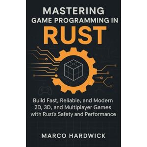 Hardwick, Marco Mastering Game Programming in Rust: Build Fast, Reliable, and Modern 2D, 3D, and Multiplayer Games with Rust’s Safety and Performance Hardwick, Marco Mastering Game Programming in Rust: Build Fast, Reliable, and Modern 2D, 3D, and Multiplayer Games with Rust’s Safety and Performance