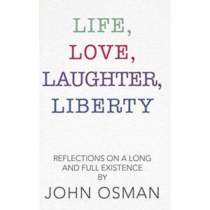 Osman, John Life, Love, Laughter, Liberty: Reflections on a Long and Full Existence Osman, John Life, Love, Laughter, Liberty: Reflections on a Long and Full Existence