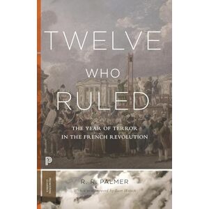 Palmer, R. R. Twelve Who Ruled: The Year of Terror in the French Revolution (Princeton Classics): 28 Palmer, R. R. Twelve Who Ruled: The Year of Terror in the French Revolution (Princeton Classics): 28