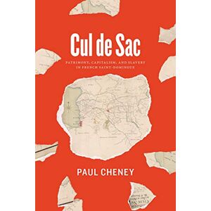 Cheney, Paul Cul de Sac: Patrimony, Capitalism, and Slavery in French Saint-Domingue Cheney, Paul Cul de Sac: Patrimony, Capitalism, and Slavery in French Saint-Domingue