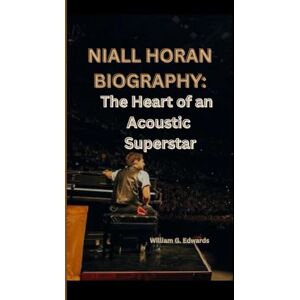 G. Edwards, William NIALL HORAN BIOGRAPHY: The Heart of an Acoustic Superstar G. Edwards, William NIALL HORAN BIOGRAPHY: The Heart of an Acoustic Superstar