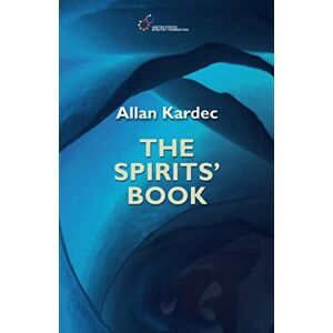 Kardec, Allan The Spirits' Book: The Principles of Spiritism: Volume 1 (Spiritist Codification) Kardec, Allan The Spirits' Book: The Principles of Spiritism: Volume 1 (Spiritist Codification)