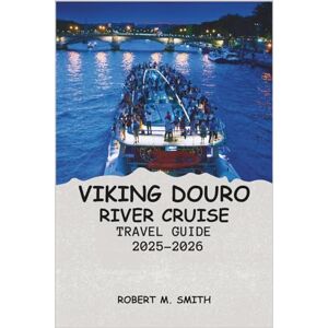 SMITH, ROBERT M. VIKING DOURO RIVER CRUISE TRAVEL GUIDE 2025-2026: Exploring Portugal’s Scenic Vineyards, Historic Cities, and Cultural Treasures Along Its Legendary River Valleys SMITH, ROBERT M. VIKING DOURO RIVER CRUISE TRAVEL GUIDE 2025-2026: Exploring Portugal’s Scenic Vineyards, Historic Cities, and Cultural Treasures Along Its Legendary River Valleys