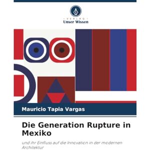 Tapia Vargas, Mauricio Die Generation Rupture in Mexiko: und ihr Einfluss auf die Innovation in der modernen Architektur Tapia Vargas, Mauricio Die Generation Rupture in Mexiko: und ihr Einfluss auf die Innovation in der modernen Architektur