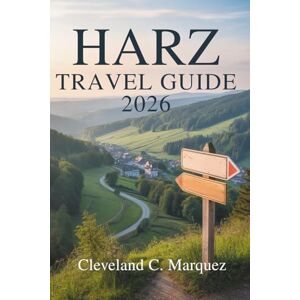 Marquez, Cleveland C. HARZ TRAVEL GUIDE 2026: Exploring Germany’s Magical Mountain Region Marquez, Cleveland C. HARZ TRAVEL GUIDE 2026: Exploring Germany’s Magical Mountain Region