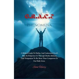 Henry, Mr Sean Hugh The G.R.A.C.E. Phenomena: A Biblical Guide to Define and Understand God’s Plan to Empower Us Through Death, Sickness and Temptation to Be More than Conquerors in Our Daily Lives Henry, Mr Sean Hugh The G.R.A.C.E. Phenomena: A Biblical Guide to Define and Understand God’s Plan to Empower Us Through Death, Sickness and Temptation to Be More than Conquerors in Our Daily Lives
