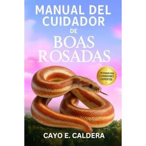 CALDERA, CAYO E. Manual del cuidador de boas rosadas: Manual esencial paso a paso para el cuidado, la alimentación, la cría, la configuración del acuario y una guía para principiantes CALDERA, CAYO E. Manual del cuidador de boas rosadas: Manual esencial paso a paso para el cuidado, la alimentación, la cría, la configuración del acuario y una guía para principiantes