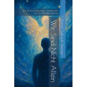 Salcedo Bernier, Daniel Wir Sind Nicht Allein: Wie Sie Ihre Führer fühlen, dankbar sein und um Hilfe bitten können Salcedo Bernier, Daniel Wir Sind Nicht Allein: Wie Sie Ihre Führer fühlen, dankbar sein und um Hilfe bitten können